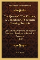 The Queen of the Kitchen: A Collection of Southern Cooking Receipts Containing Over One Thousand Southern Receipts in Practical Cookery by Miss Tyson 1120040213 Book Cover