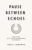 Pause Between Echoes: Poetry and Prose on Life, Love, and the Quiet Moments That Change Us (The Healing Journey Series) B0FJXDVH48 Book Cover