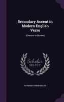 Secondary Accent In Modern English Verse: Chaucer To Dryden 0548875847 Book Cover