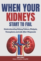 WHEN YOUR KIDNEYS START TO FAIL: Understanding Kidney Failure, Dialysis, Transplant, and Life After Diagnosis (KIDNEY SERIES) B0HJ14FP25 Book Cover