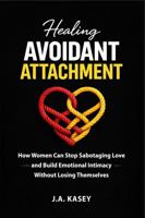 Healing Avoidant Attachment: How Women Can Stop Sabotaging Love and Build Emotional Intimacy Without Losing Themselves B0GWLKL2JN Book Cover