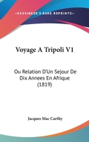 Voyage A Tripoli V1: Ou Relation D'Un Sejour De Dix Annees En Afrique (1819) 1146133030 Book Cover