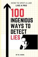 100 Ingenious Ways To Detect Lies: How To Spot A Liar Like A Pro 1794154892 Book Cover
