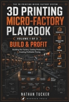 3D Printing Micro-Factory Playbook, Volume 1: Build & Profit — Building the Factory, Costing Production & Creating Profitable Pricing B0HGRKL1YM Book Cover