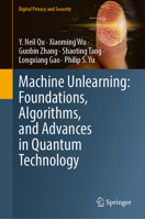 Machine Unlearning: Foundations, Algorithms, and Advances in Quantum Technology (Digital Privacy and Security) 981922912X Book Cover