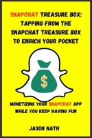 SNAPCHAT TREASURE BOX: TAPPING FROM THE SNAPCHAT TREASURE BOX TO ENRICH YOUR POCKET [with Images]: MONETIZING YOUR SNAPCHAT APP WHILE YOU KEEP HAVING FUN B0CV5N6YMP Book Cover