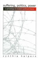 Suffering, Politics, Power: A Genealogy in Modern Political Theory 0791451046 Book Cover