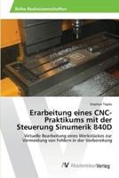 Erarbeitung eines CNC-Praktikums mit der Steuerung Sinumerik 840D 3639634071 Book Cover