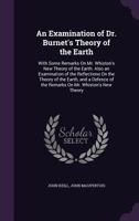 An Examination of Dr. Burnet's Theory of the Earth: With Some Remarks on Mr. Whiston's New Theory of the Earth; Also an Examination Fo the Reflections on the Theory of the Earth; And a Defence of the  134074175X Book Cover