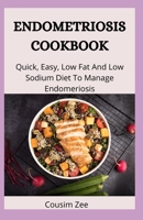 ENDOMETRIOSIS COOKBOOK: Quick, Easy, Low Fat And Low Sodium Diet To Manage Endomeriosis B08D4F8NW6 Book Cover