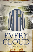 Every Cloud: The Story of How Leeds City Became Leeds United 1785315080 Book Cover