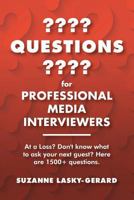 ????Questions???? for the Professional Media Interviewer: At a Loss? Don't know what to ask your next guest? Here are 1500 + question 1533429243 Book Cover