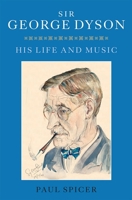 Sir George Dyson: His Life and Music 1843839032 Book Cover