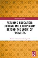 Retuning Education: Bildung and Exemplarity Beyond the Logic of Progress (Theorizing Education) 1032569239 Book Cover