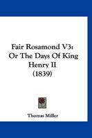 Fair Rosamond V3: Or The Days Of King Henry II 1120962986 Book Cover