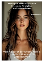 Vom Konzept zur Erfolgsmarke: Virtuelle Influencer für Unternehmen: Strategien, Technologien und Potenziale für digitale Markenbotschafter (German Edition) 3384373219 Book Cover