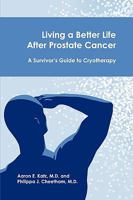 Living a Better Life After Prostate Cancer: A Survivor's Guide to Cryotherapy 1934269808 Book Cover