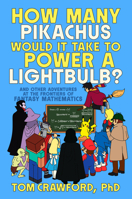 How Many Pikachus Would It Take to Power a Lightbulb?: And Other Adventures at the Frontiers of Fantasy Mathematics B0GRMBLFJ5 Book Cover