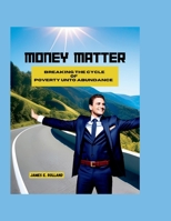 MONEY MATTER: BREAKING THE CYCLE OF POVERTY UNTO ABUNDANCE B0C4WZG2R7 Book Cover
