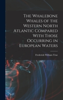The Whalebone Whales of the Western North Atlantic Compared With Those Occurring in European Waters 1018124101 Book Cover