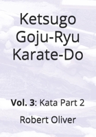 Ketsugo Goju-Ryu Karate-Do: Vol. 3: Kata Part 2 B0G1S5RFWM Book Cover