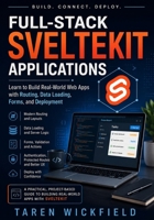 Full-Stack SvelteKit Applications: Learn to Build Real-World Web Apps with Routing, Data Loading, Forms, and Deployment B0GZVR65BJ Book Cover