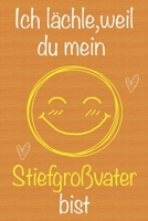 Ich l�chle, weil du mein Stiefgro�vater bist: Geschenkbuch f�r Stiefgro�vater, Weihnachtsgeschenk, Geschenk zum Vatertag, Geburtstagsgeschenk f�r Stiefgro�vater, Geschenk zum M�nnertag, Ged�chtnis-Jou 167366153X Book Cover