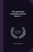 The American Carnation, How to Grow It .. 1359603441 Book Cover