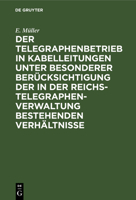 Der Telegraphenbetrieb in Kabelleitungen unter besonderer Berücksichtigung der in der Reichs-Telegraphenverwaltung bestehenden Verhältnisse (German Edition) 3486726803 Book Cover