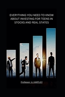 Everything You Need to Know about Investing for Teens in Stocks and Real States B0BSWNVPT1 Book Cover