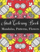 Adult Coloring Book: Mandalas, Patterns, Flowers: Amazing Designs Coloring Book For Stress Relieving, Relaxation, Fun, Soul Healing For Men B08WK2JPVM Book Cover