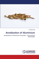 Anodization of Aluminium: Anodization of Aluminium Using Non - Conventional Electrolytes 6202671645 Book Cover