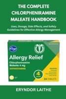 The Complete Chlorpheniramine Maleate Handbook: Uses, Dosage, Side Effects, and Safety Guidelines for Effective Allergy Management B0FR45MDTM Book Cover