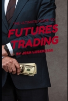 The Ultimate Guide to Futures Trading: Learn to Profit in Any Market B0BT6XHN64 Book Cover