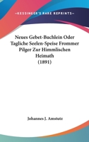 Neues Gebet-B�chlein, Oder, T�gliche Seelen-Speise Frommer Pilger Zur Himmlischen Heimath 1021347574 Book Cover