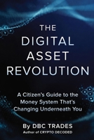 The Digital Asset Revolution A Citizen’s Guide to the Money System That’s Changing Underneath You (Trading for Beginners: Unlock the Markets) B0H8PXL5BD Book Cover
