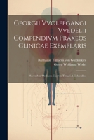 Georgii Vvolffgangi Vvedelii Compendivm Praxeos Clinicae Exemplaris: Secvndvm Ordinem Casvvm Timaei A Gvldenklee 1021442380 Book Cover