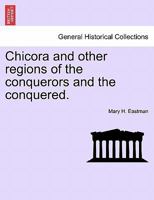 Chicóra and Other Regions of the Conquerors and the Conquered [microform] 1241328625 Book Cover