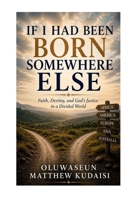 IF I HAD BEEN BORN SOMEWHERE ELSE: Faith, Destiny, and God's Justice in a Divided World B0H3L1F546 Book Cover