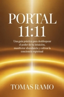 Portal 11: 11 - Una guía práctica para desbloquear el poder de tu intuición, manifestar abundancia y cultivar la conciencia espiritual (Spanish Edition) B0H1TMVLFK Book Cover