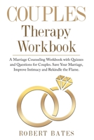 Couples Therapy Workbook: A Marriage Counseling Workbook with Quizzes & Questions for Couples . Save Your Marriage, Improve Intimacy and Rekindle the Flame 1716392047 Book Cover