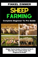 SHEEP FARMING: Complete Beginner To Pro Guide: Strategic Practical Handbook For Owners On How To Raise Sheep From Scratch (Training, Care, Management And Benefit) B0CWLNZ927 Book Cover