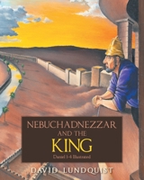 Nebuchadnezzar and the KING: Daniel 1-4 Illustrated B0GS745X3C Book Cover
