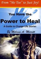 You Have the Power to Heal: A Guide to Change Life Stories 1513641026 Book Cover