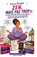 Zen, mais pas trop : la pleine conscience pour les gens normaux: Méditer sans léviter, respirer sans fuir, et rester zen même avec ton voisin relou ... by Nathalie PERSONNE) (French Edition) B0F6MQ8H54 Book Cover
