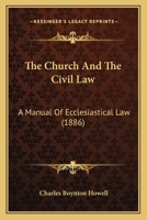 The Church And The Civil Law: A Manual Of Ecclesiastical Law 1021697079 Book Cover