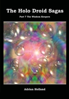 The Holo Droid Sagas - Part 7 - The Wisdom Keepers 1909466964 Book Cover