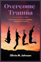 Overcome Trauma: Reclaiming Your Power and Finding Healing After Trauma 6210605966 Book Cover