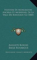 Histoire De Monuments Anciens Et Modernes De La Ville De Bordeaux V2 (1845) 1167642619 Book Cover