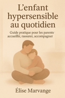 L’enfant hypersensible au quotidien: Guide pratique pour les parents : accueillir, rassurer, accompagner (French Edition) B0H185ZVDZ Book Cover